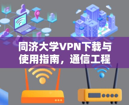 同济大学VPN下载与使用指南，通信工程师的实用解析