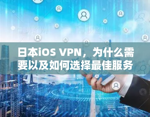日本iOS VPN,为什么需要以及如何选择最佳服务