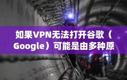 如果VPN无法打开谷歌(Google)可能是由多种原因导致的。以下是逐步排查和解决问题的建议 如果VPN无法打开谷歌(Google)可能是由多种原因导致的。以下是逐步排查和解决问题的建议