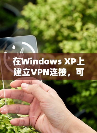 在Windows XP上建立VPN连接，可以按照以下步骤操作