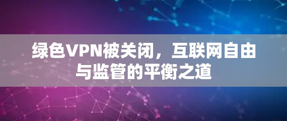 绿色VPN被关闭，互联网自由与监管的平衡之道