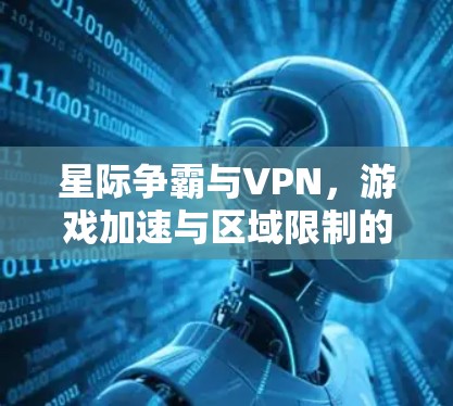 星际争霸与VPN，游戏加速与区域限制的解决方案