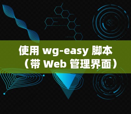 使用 wg-easy 脚本（带 Web 管理界面）
