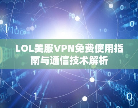 LOL美服VPN免费使用指南与通信技术解析