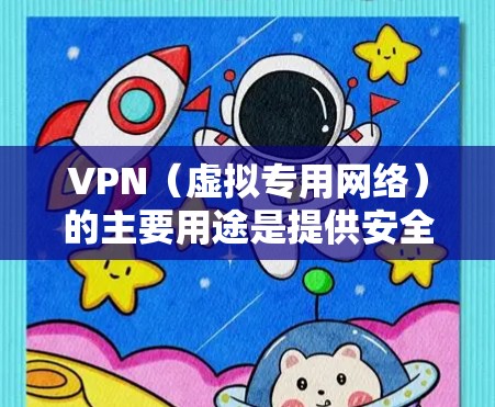 VPN（虚拟专用网络）的主要用途是提供安全、私密的网络连接，广泛应用于以下场景