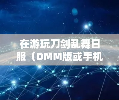在游玩刀剑乱舞日服（DMM版或手机版）时，由于地区限制，中国大陆玩家通常需要使用VPN（虚拟专用网络）来连接日本服务器。以下是相关注意事项和步骤