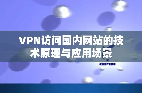 VPN访问国内网站的技术原理与应用场景