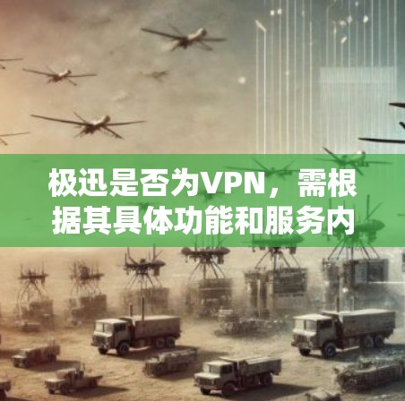 极迅是否为VPN，需根据其具体功能和服务内容来判断。以下是关键分析点