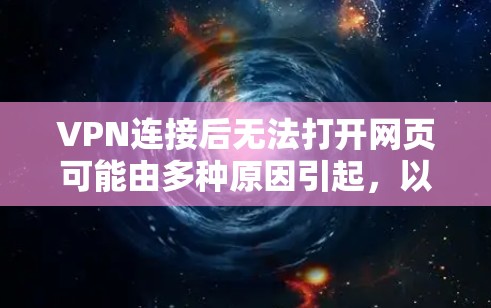 VPN连接后无法打开网页可能由多种原因引起，以下是逐步排查和解决的步骤