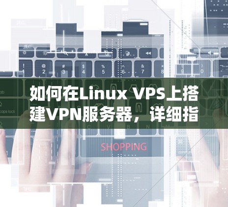 如何在Linux VPS上搭建VPN服务器，详细指南