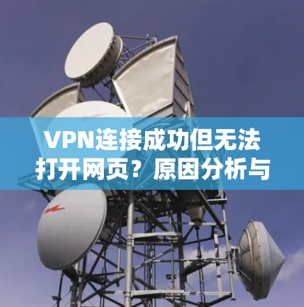 VPN连接成功但无法打开网页？原因分析与解决方案